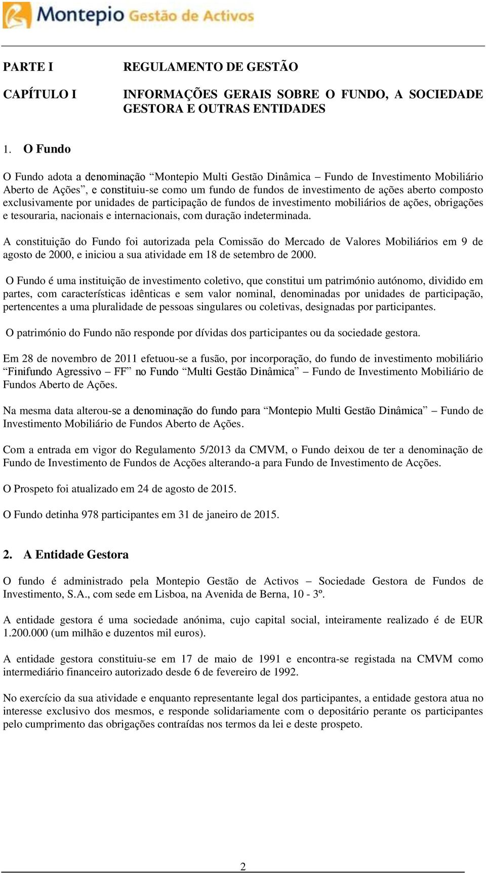 exclusivamente por unidades de participação de fundos de investimento mobiliários de ações, obrigações e tesouraria, nacionais e internacionais, com duração indeterminada.