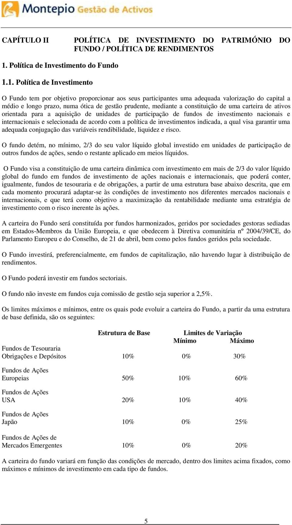 1. Política de Investimento O Fundo tem por objetivo proporcionar aos seus participantes uma adequada valorização do capital a médio e longo prazo, numa ótica de gestão prudente, mediante a