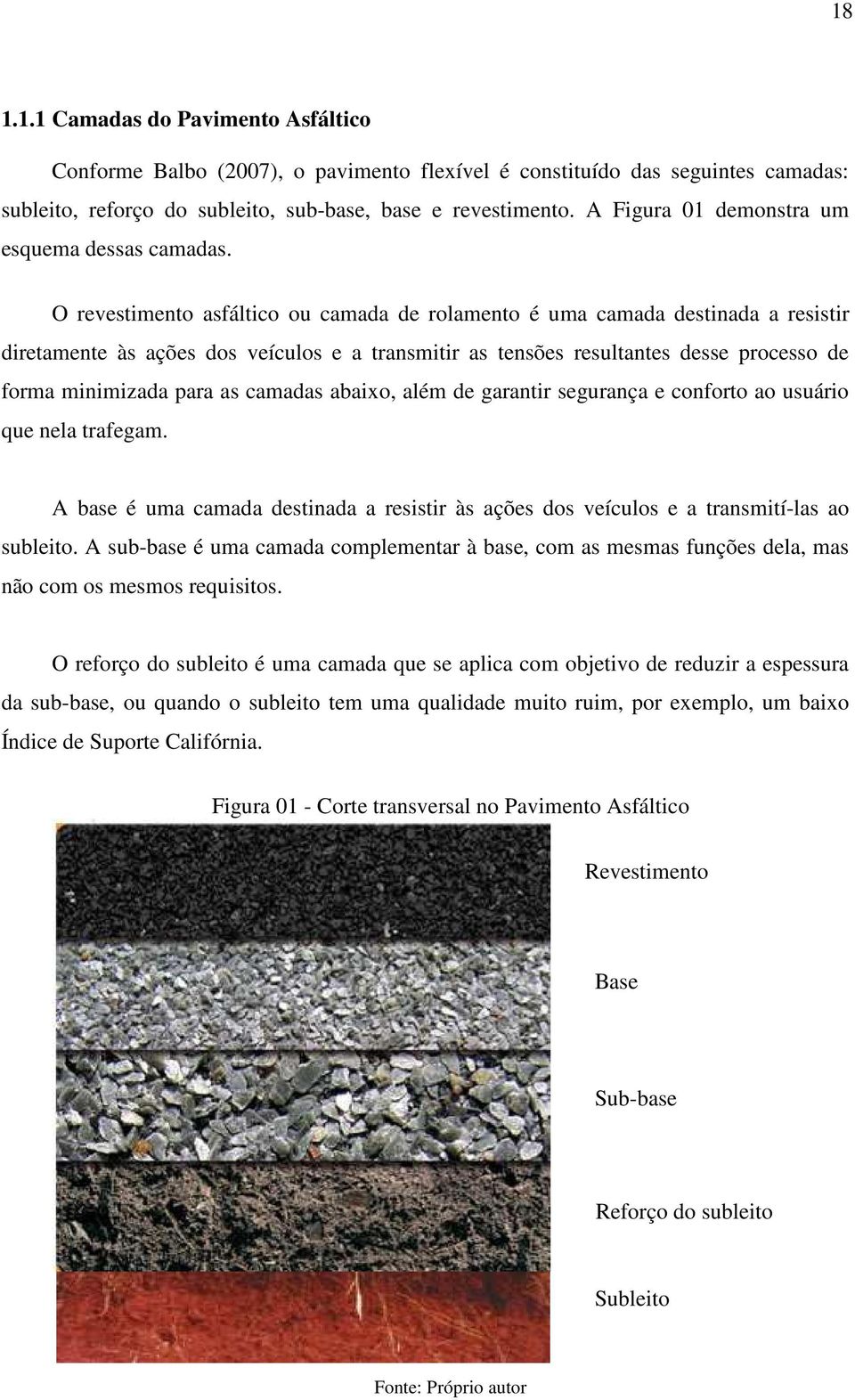 O revestimento asfáltico ou camada de rolamento é uma camada destinada a resistir diretamente às ações dos veículos e a transmitir as tensões resultantes desse processo de forma minimizada para as