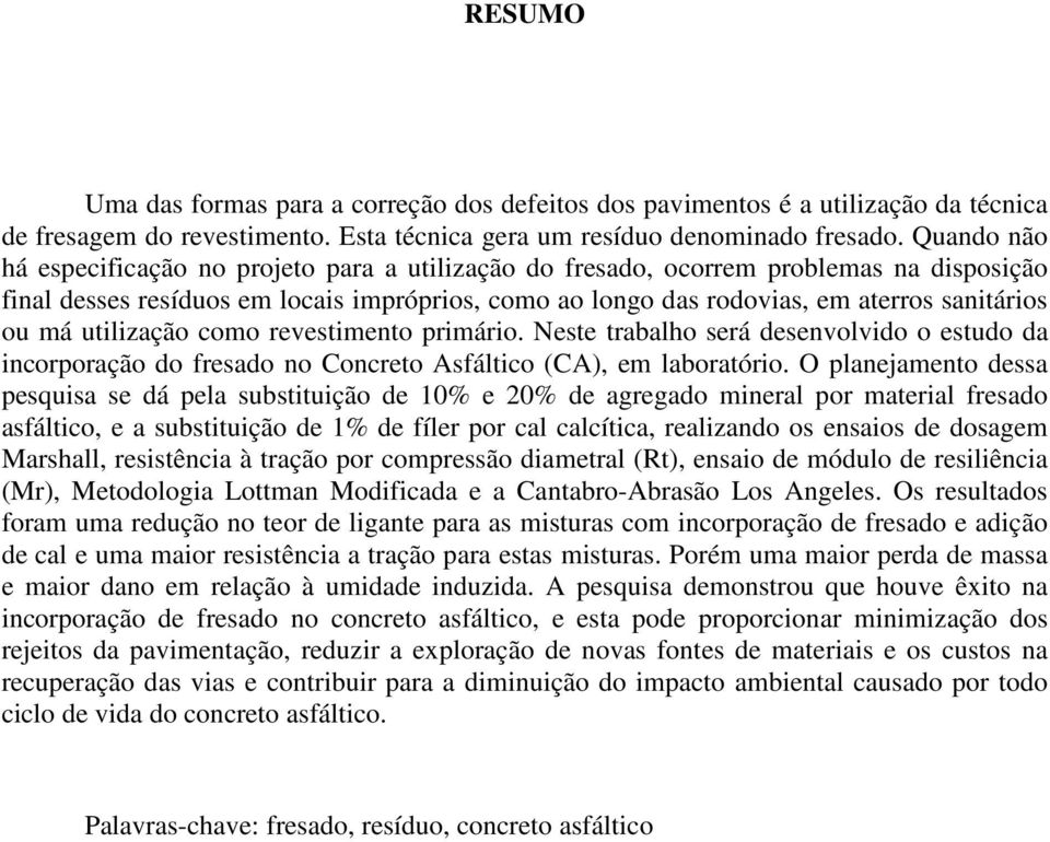 má utilização como revestimento primário. Neste trabalho será desenvolvido o estudo da incorporação do fresado no Concreto Asfáltico (CA), em laboratório.