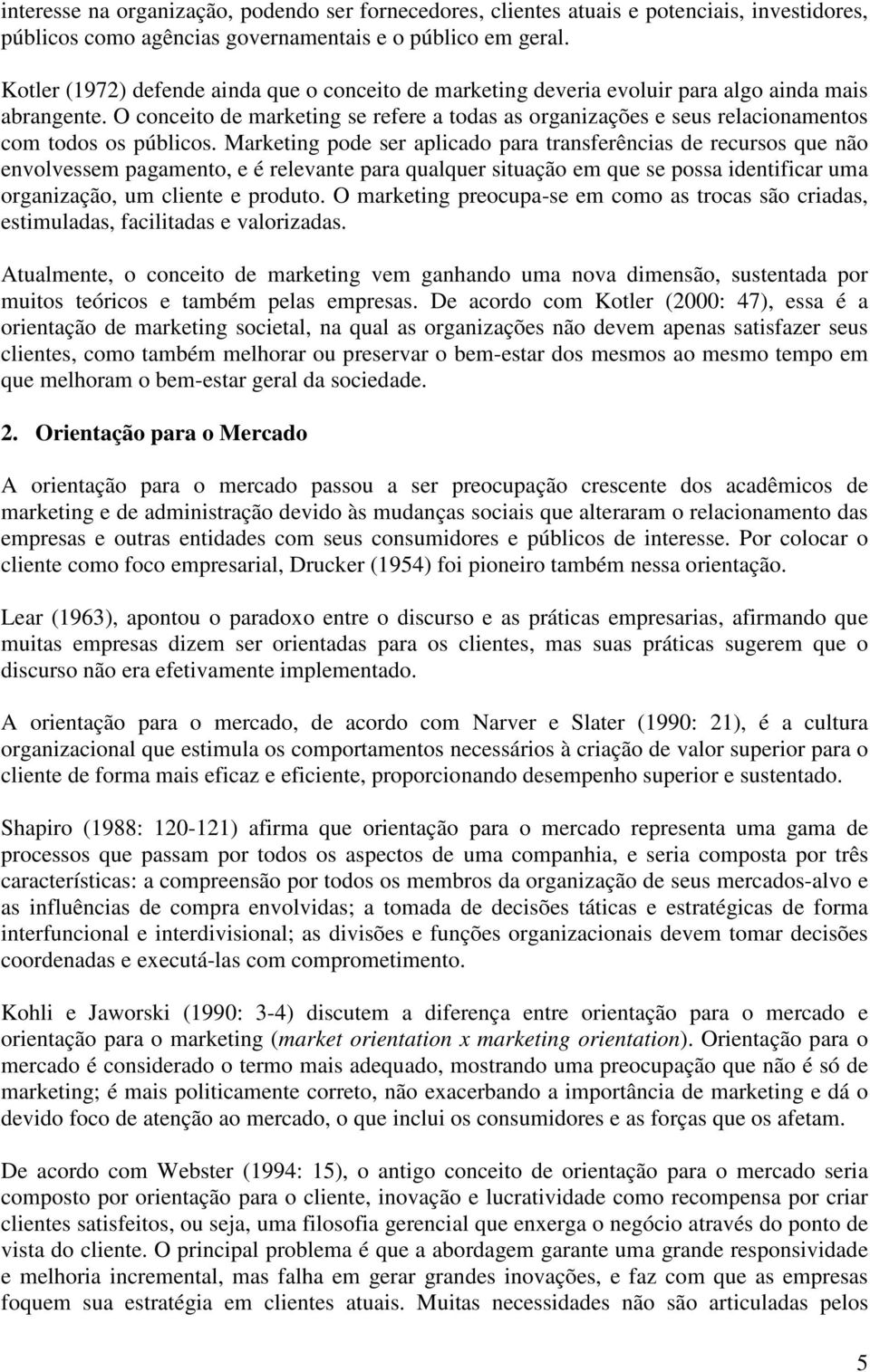 O conceito de marketing se refere a todas as organizações e seus relacionamentos com todos os públicos.