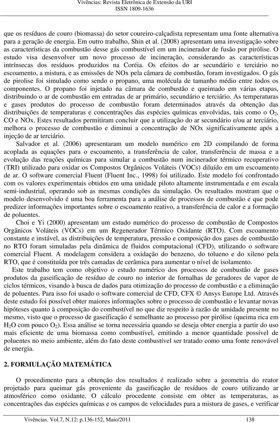 O estudo visa desenvolver um novo processo de incineração, considerando as características intrínsecas dos resíduos produzidos na Coréia.