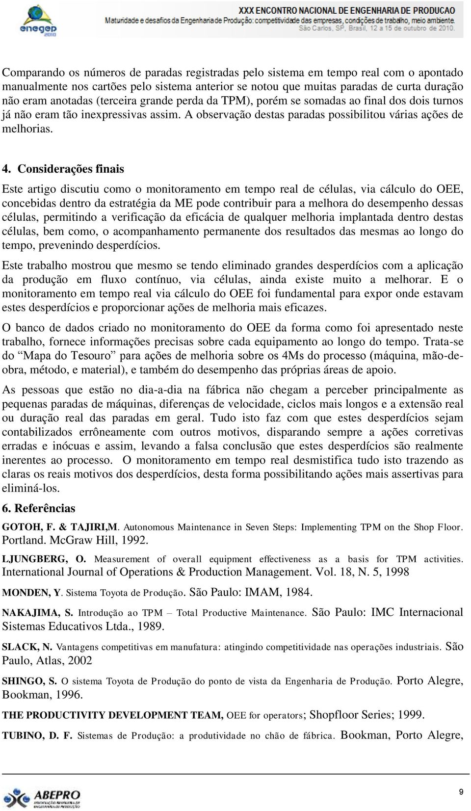 Considerações finais Este artigo discutiu como o monitoramento em tempo real de células, via cálculo do OEE, concebidas dentro da estratégia da ME pode contribuir para a melhora do desempenho dessas