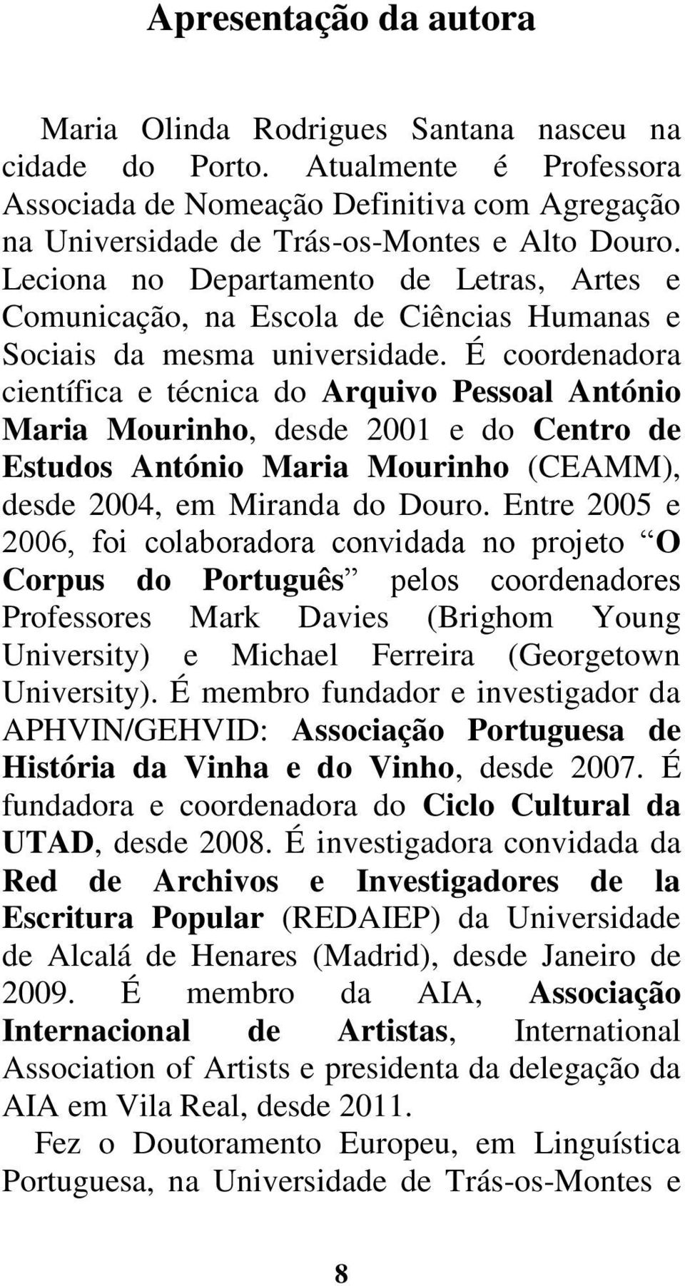 É coordenadora científica e técnica do Arquivo Pessoal António Maria Mourinho, desde 2001 e do Centro de Estudos António Maria Mourinho (CEAMM), desde 2004, em Miranda do Douro.