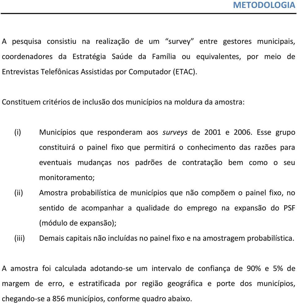 Esse grupo constituirá o painel fixo que permitirá o conhecimento das razões para eventuais mudanças nos padrões de contratação bem como o seu monitoramento; Amostra probabilística de municípios que