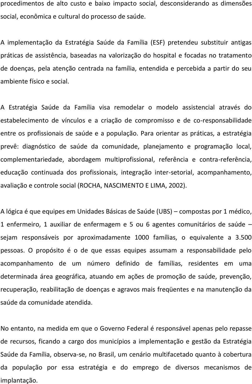 centrada na família, entendida e percebida a partir do seu ambiente físico e social.