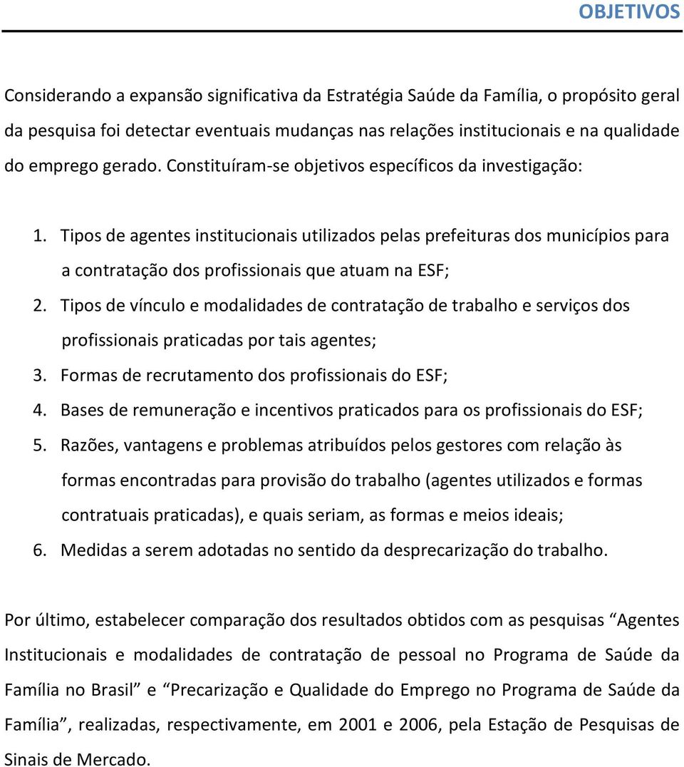 Tipos de vínculo e modalidades de contratação de trabalho e serviços dos profissionais praticadas por tais agentes; 3. Formas de recrutamento dos profissionais do ESF; 4.