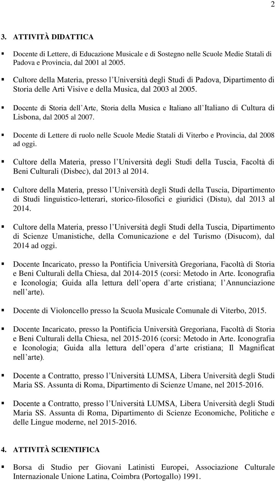 Docente di Storia dell Arte, Storia della Musica e Italiano all Italiano di Cultura di Lisbona, dal 2005 al 2007.