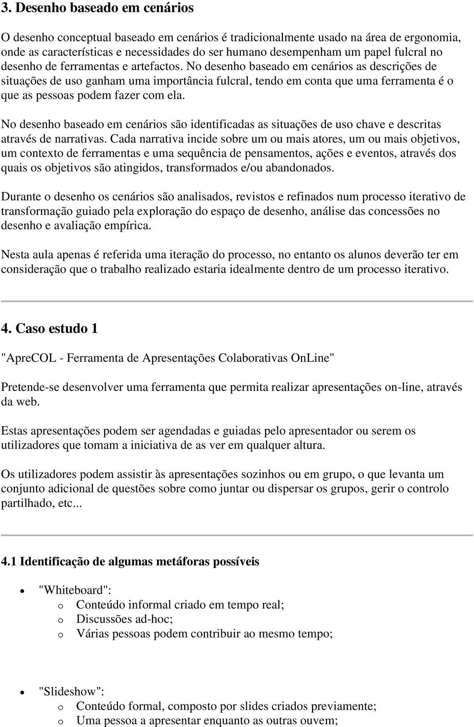 N desenh basead em cenáris sã identificadas as situações de us chave e descritas através de narrativas.