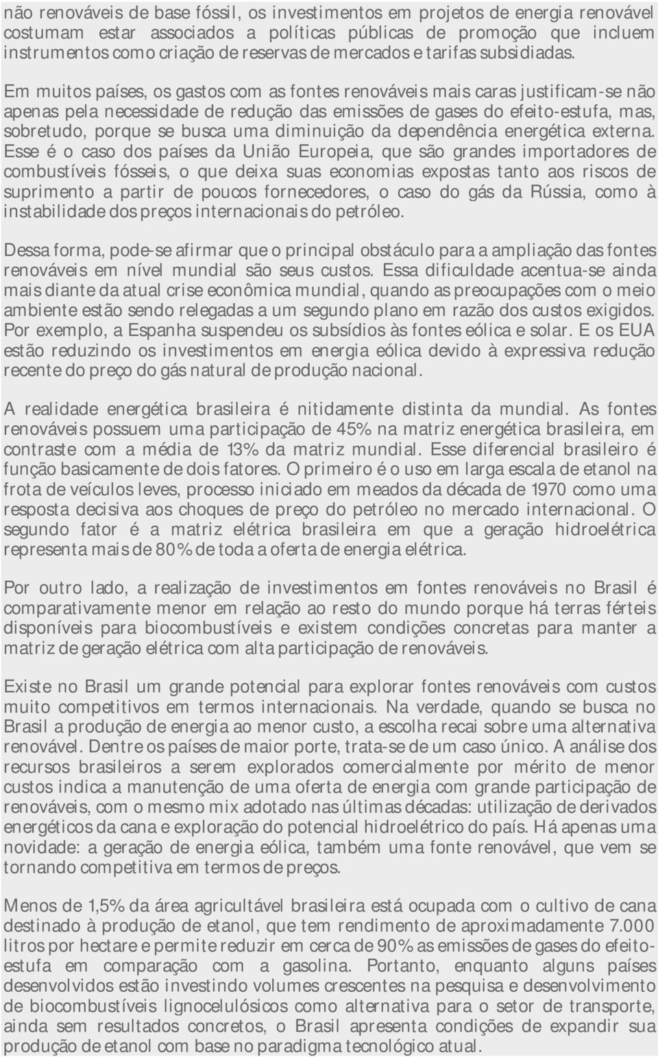 Em muitos países, os gastos com as fontes renováveis mais caras justificam-se não apenas pela necessidade de redução das emissões de gases do efeito-estufa, mas, sobretudo, porque se busca uma