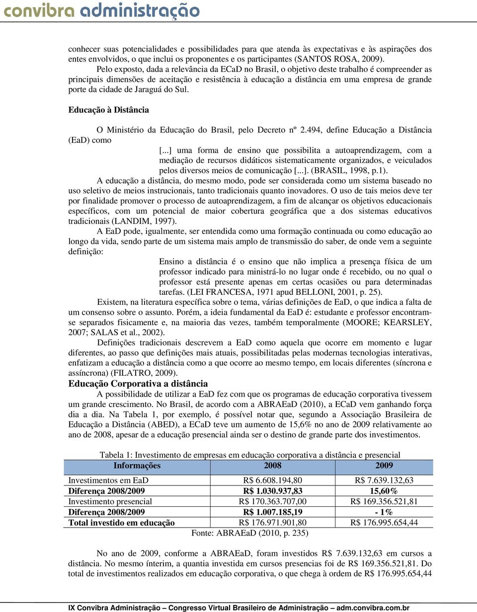 cidade de Jaraguá do Sul. Educação à Distância O Ministério da Educação do Brasil, pelo Decreto nº 2.494, define Educação a Distância (EaD) como [.