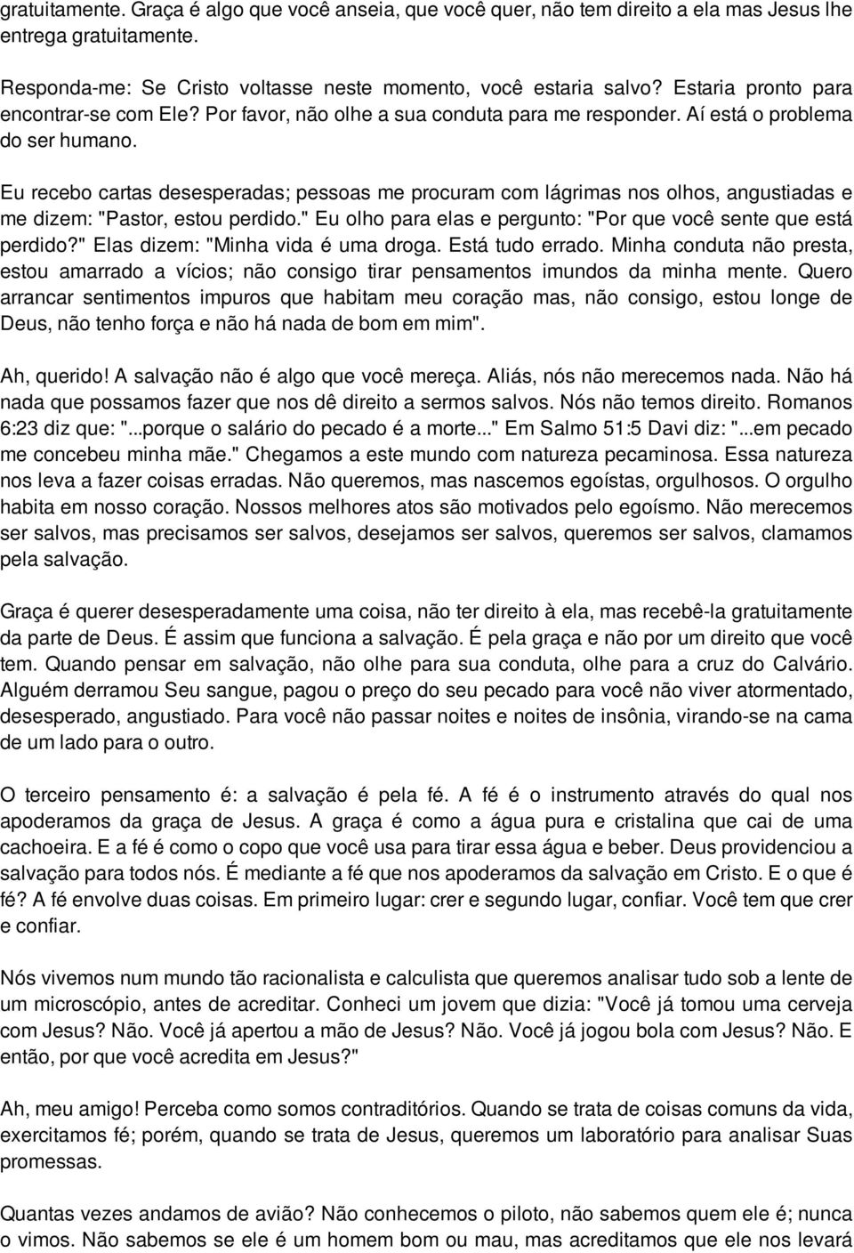 Eu recebo cartas desesperadas; pessoas me procuram com lágrimas nos olhos, angustiadas e me dizem: "Pastor, estou perdido." Eu olho para elas e pergunto: "Por que você sente que está perdido?