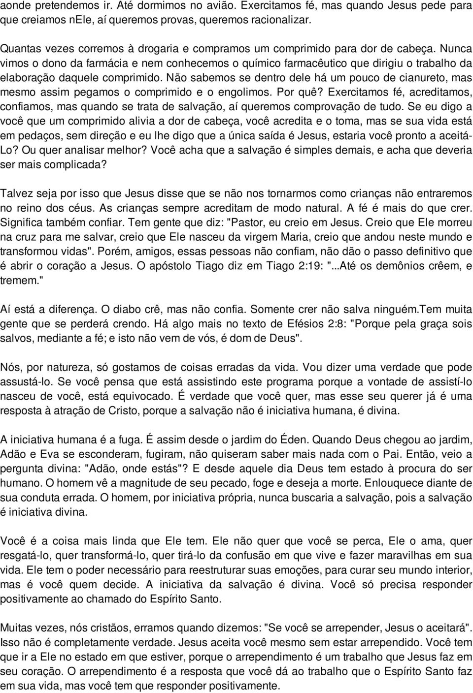 Nunca vimos o dono da farmácia e nem conhecemos o químico farmacêutico que dirigiu o trabalho da elaboração daquele comprimido.