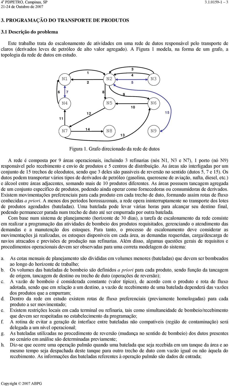 A Figura 1 modela, na forma de um grafo, a topologia da rede de dutos em estudo. 1 N1 N2 N3 2 3 4 5 6 7 8 9 N4 N5 N6 12 11 10 15 N7 14 N8 N9 13 Figura 1.