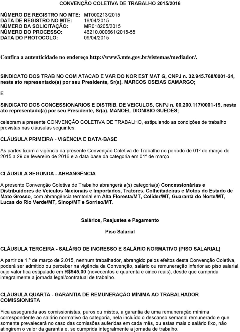 768/0001-24, neste ato representado(a) por seu Presidente, Sr(a). MARCOS OSEIAS CAMARGO; E SINDICATO DOS CONCESSIONARIOS E DISTRIB. DE VEICULOS, CNPJ n. 00.200.