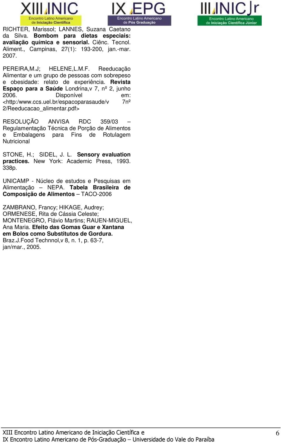 uel.br/espacoparasaude/v 7nº 2/Reeducacao_alimentar.pdf> RESOLUÇÃO ANVISA RDC 359/03 Regulamentação Técnica de Porção de Alimentos e Embalagens para Fins de Rotulagem Nutricional STONE, H.; SIDEL, J.