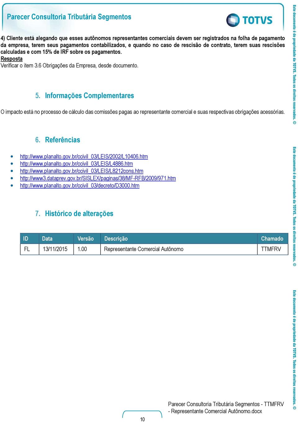 Informações Complementares O impacto está no processo de cálculo das comissões pagas ao representante comercial e suas respectivas obrigações acessórias. 6. Referências http://www.planalto.gov.