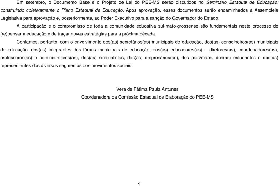 A participação e o compromisso de toda a comunidade educativa sul-mato-grossense são fundamentais neste processo de (re)pensar a educação e de traçar novas estratégias para a próxima década.