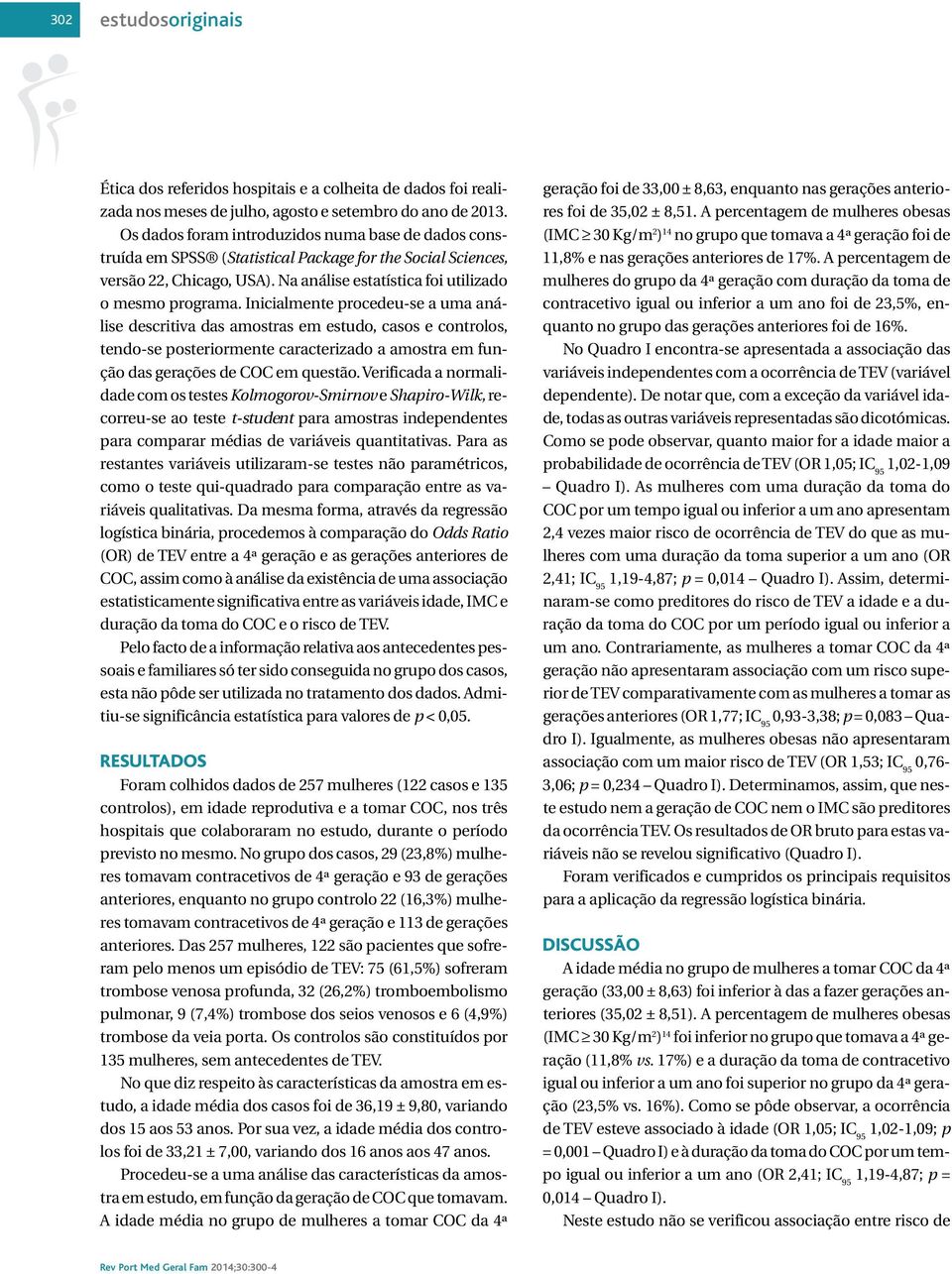 Inicialmente procedeu-se a uma análise descritiva das amostras em estudo, casos e controlos, tendo-se posteriormente caracterizado a amostra em função das gerações de COC em questão.