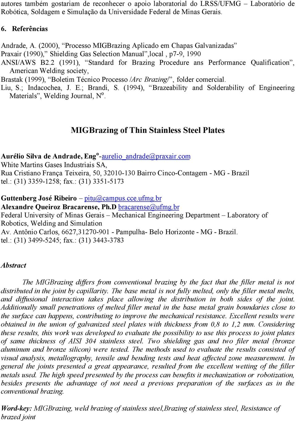 2 (1991), Standard for Brazing Procedure ans Performance Qualification, American Welding society, Brastak (1999), Boletim Técnico Processo /Arc Brazing/, folder comercial. Liu, S.; Indacochea, J. E.