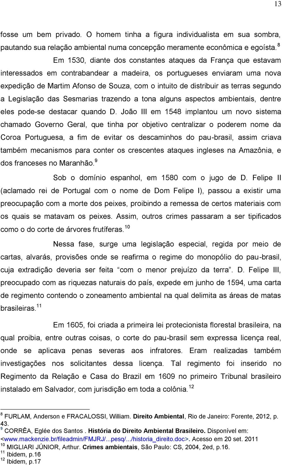 distribuir as terras segundo a Legislação das Sesmarias trazendo a tona alguns aspectos ambientais, dentre eles pode-se destacar quando D.