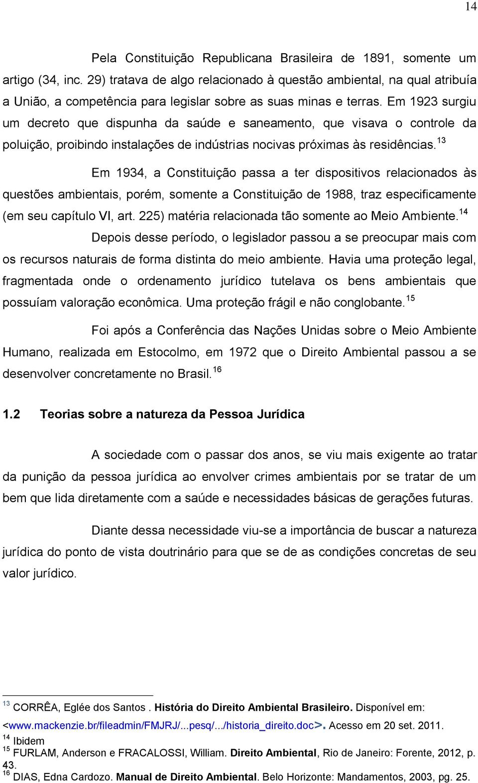 Em 1923 surgiu um decreto que dispunha da saúde e saneamento, que visava o controle da poluição, proibindo instalações de indústrias nocivas próximas às residências.