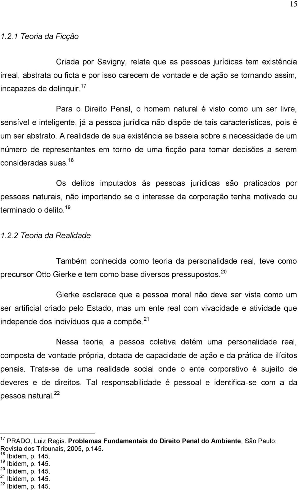 17 Para o Direito Penal, o homem natural é visto como um ser livre, sensível e inteligente, já a pessoa jurídica não dispõe de tais características, pois é um ser abstrato.