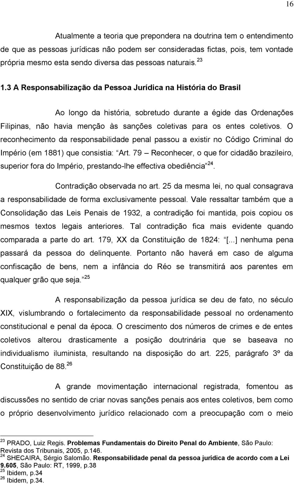 3 A Responsabilização da Pessoa Jurídica na História do Brasil Ao longo da história, sobretudo durante a égide das Ordenações Filipinas, não havia menção às sanções coletivas para os entes coletivos.