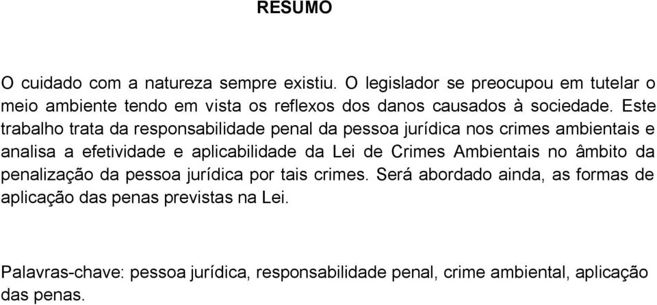 Este trabalho trata da responsabilidade penal da pessoa jurídica nos crimes ambientais e analisa a efetividade e aplicabilidade da Lei