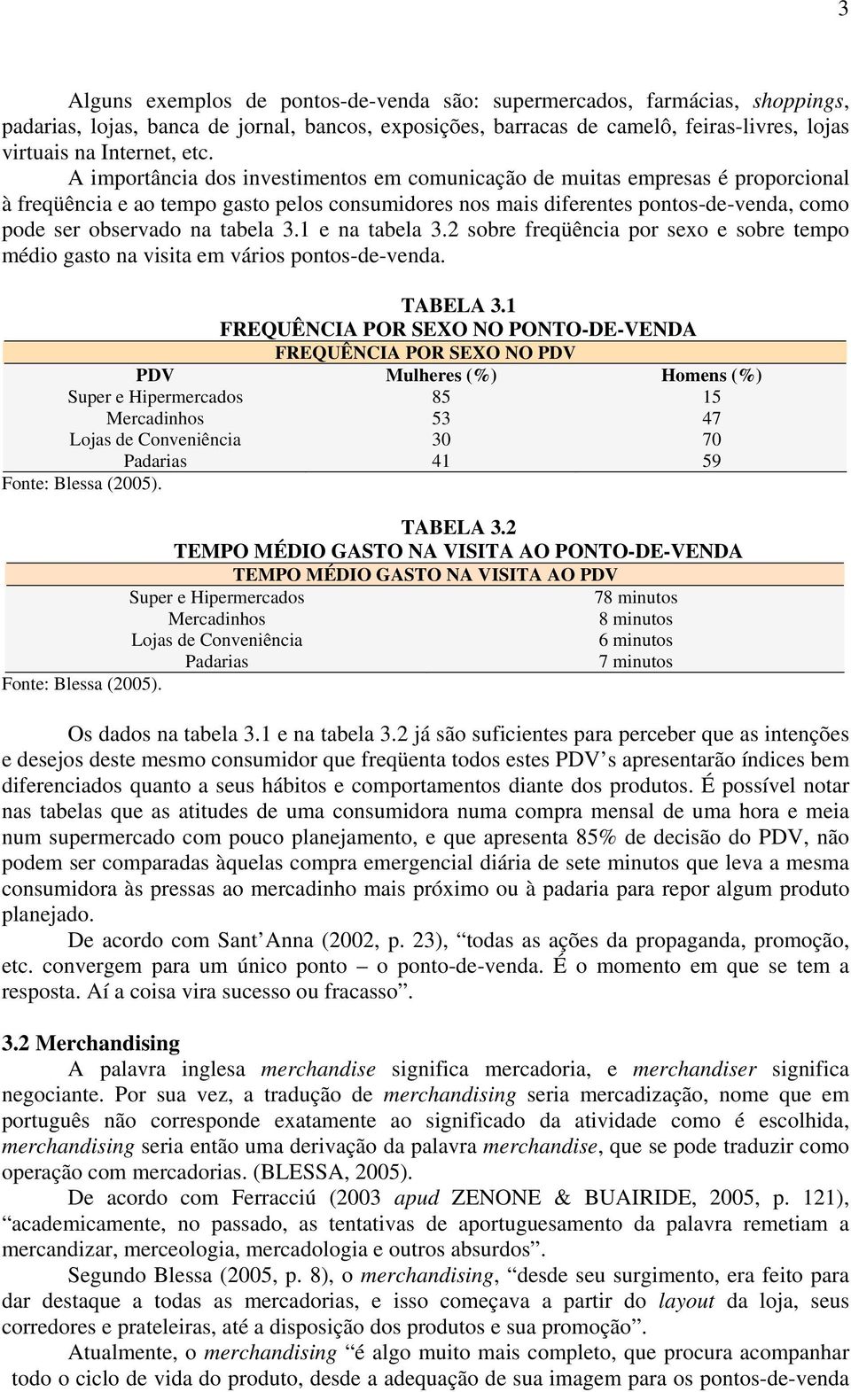 tabela 3.1 e na tabela 3.2 sobre freqüência por sexo e sobre tempo médio gasto na visita em vários pontos-de-venda. TABELA 3.