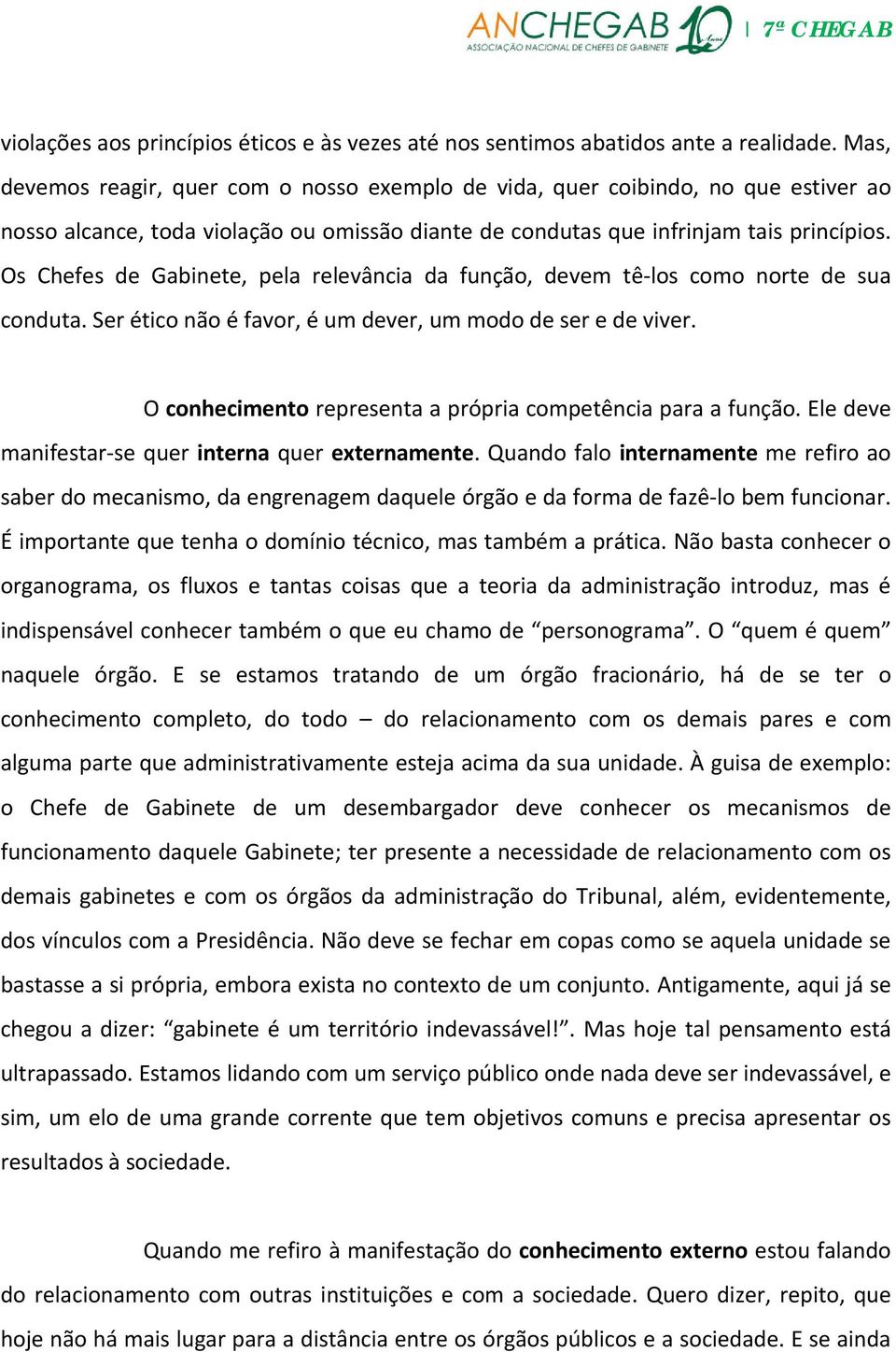 Os Chefes de Gabinete, pela relevância da função, devem tê-los como norte de sua conduta. Ser ético não é favor, é um dever, um modo de ser e de viver.