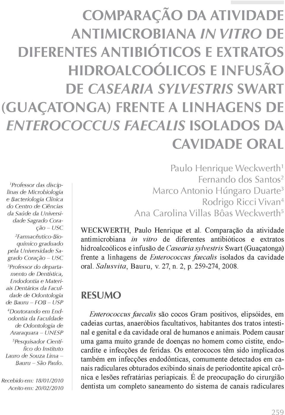 pela Universidade Sagrado Coração USC 3 Professor do departamento de Dentística, Endodontia e Materiais Dentários da Faculdade de Odontologia de Bauru FOB USP 4 Doutorando em Endodontia da Faculdade