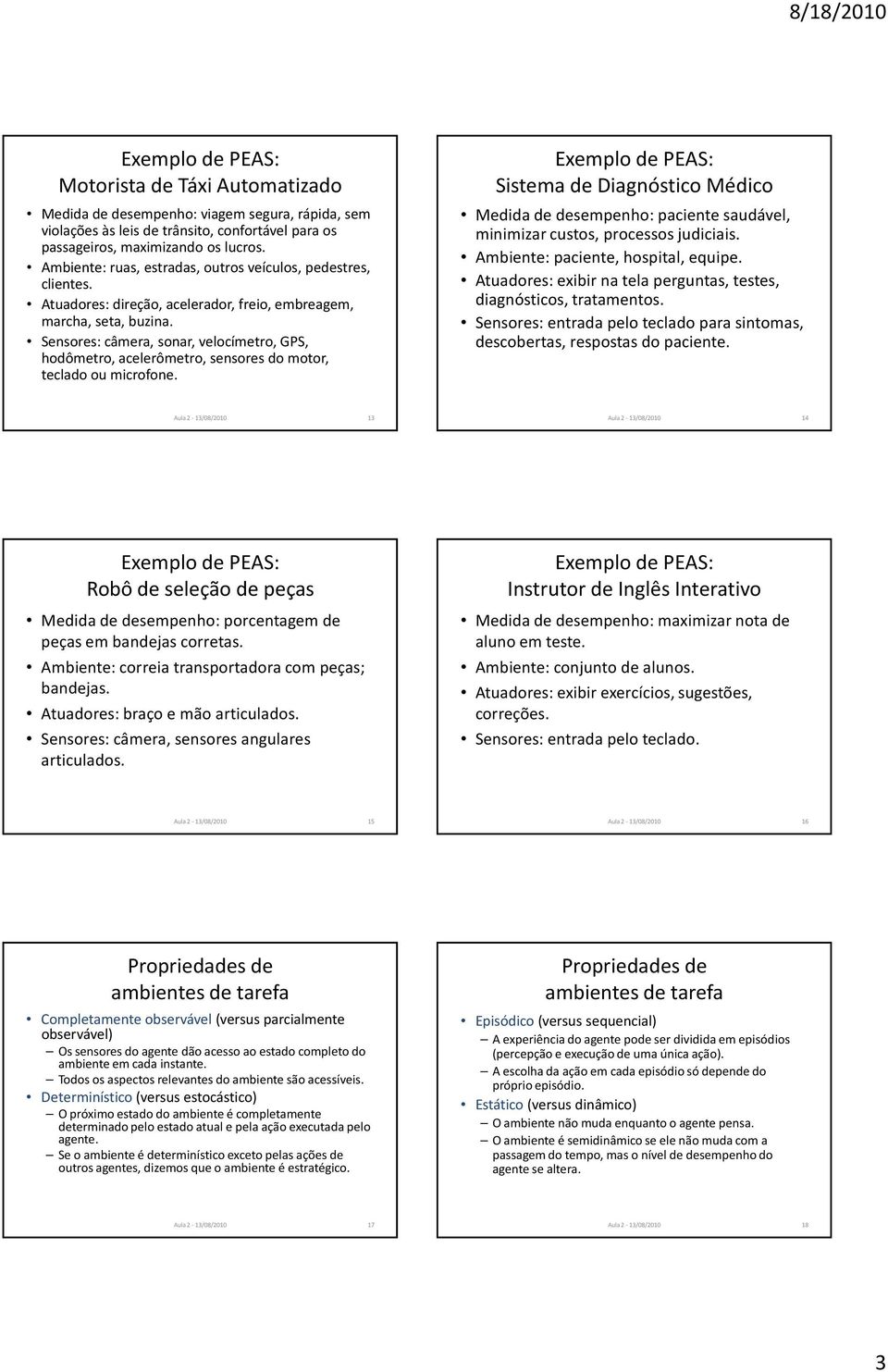 Sensores: câmera, sonar, velocímetro, GPS, hodômetro, acelerômetro, sensores do motor, teclado ou microfone.