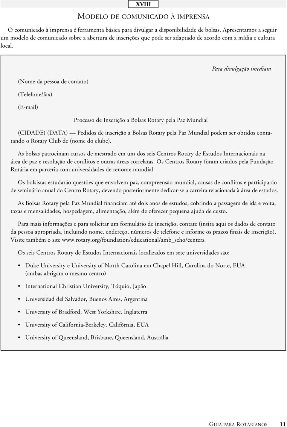 (Nome da pessoa de contato) (Telefone/fax) (E-mail) Processo de Inscrição a Bolsas Rotary pela Paz Mundial Para divulgação imediata (CIDADE) (DATA) Pedidos de inscrição a Bolsas Rotary pela Paz