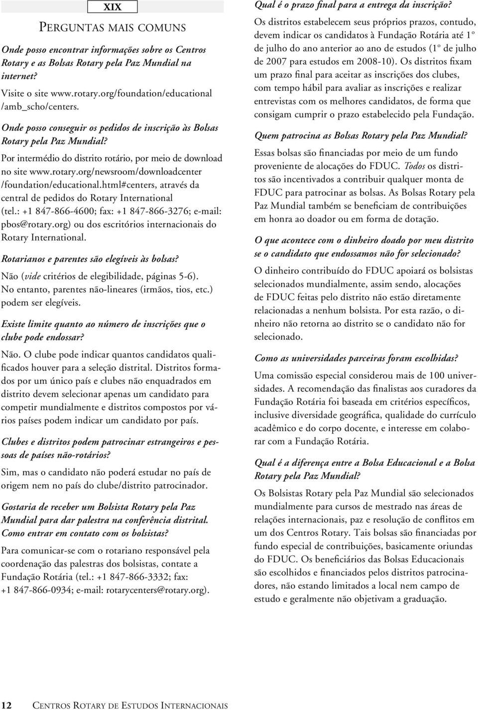 rotary.org/newsroom/downloadcenter /foundation/educational.html#centers, através da central de pedidos do Rotary International (tel.: +1 847-866-4600; fax: +1 847-866-3276; e-mail: pbos@rotary.