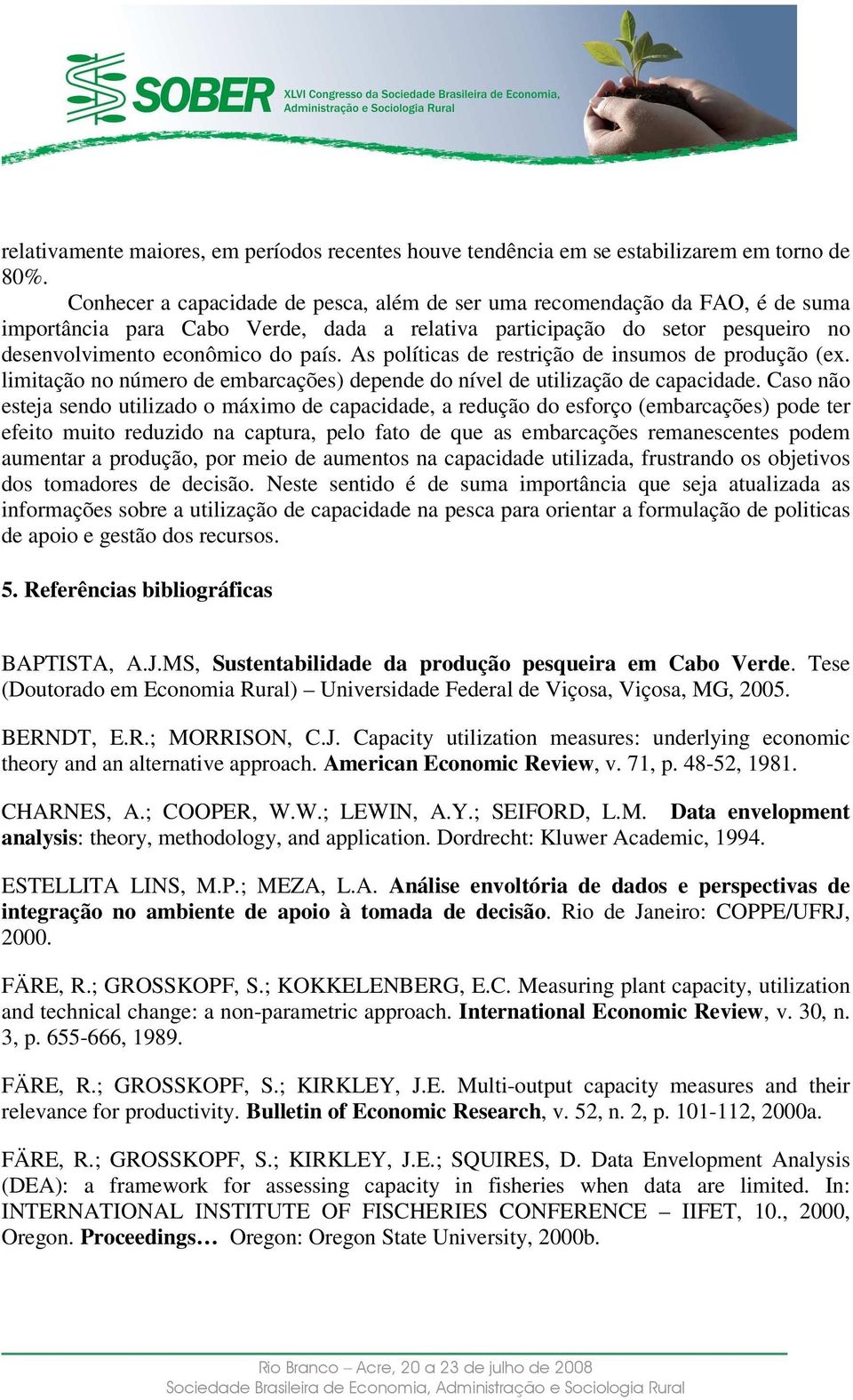 As políticas de restrição de insumos de produção (ex. limitação no número de embarcações) depende do nível de utilização de capacidade.