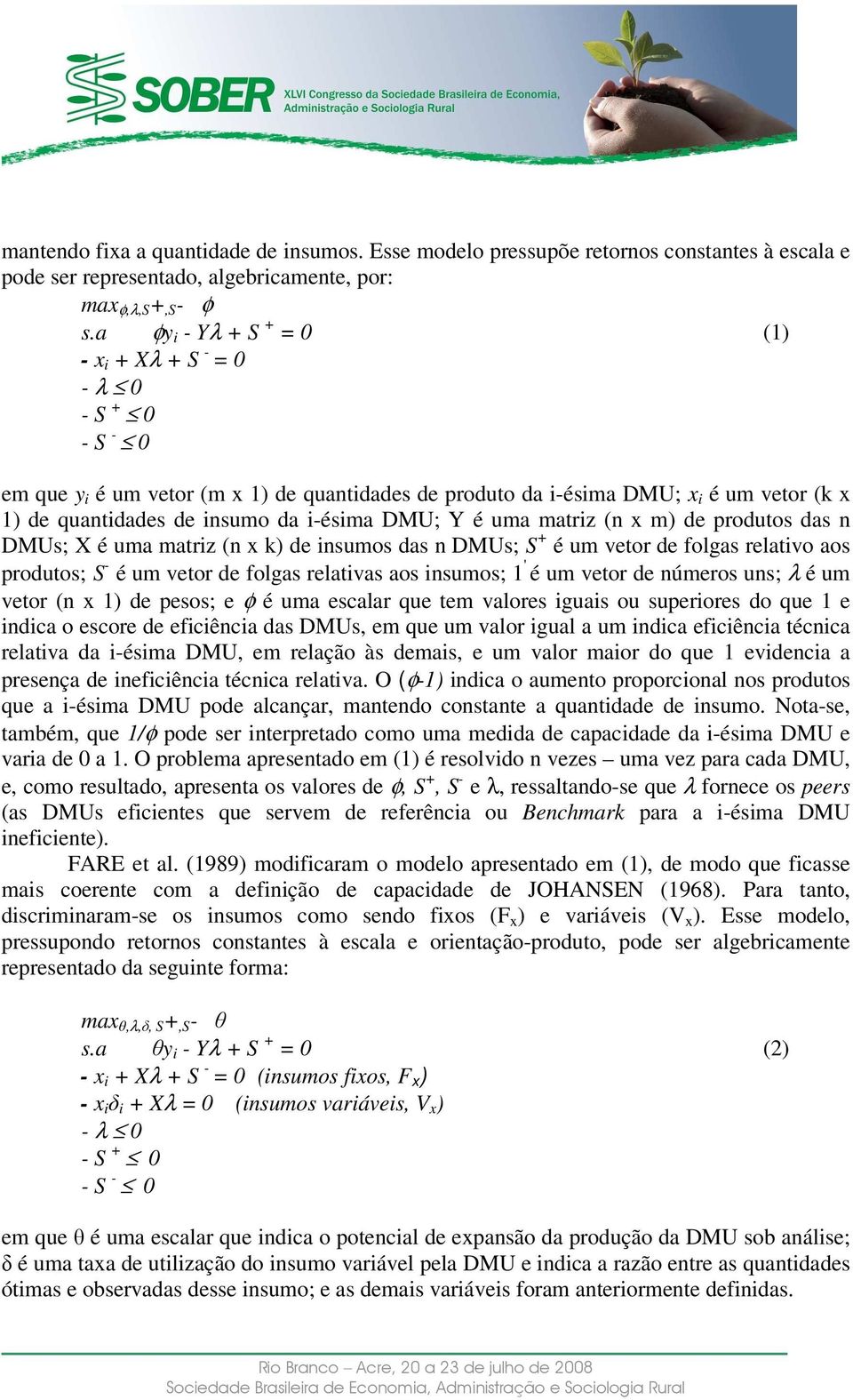 DMU; Y é uma matriz (n x m) de produtos das n DMUs; X é uma matriz (n x k) de insumos das n DMUs; S + é um vetor de folgas relativo aos produtos; S - é um vetor de folgas relativas aos insumos; 1 ' é