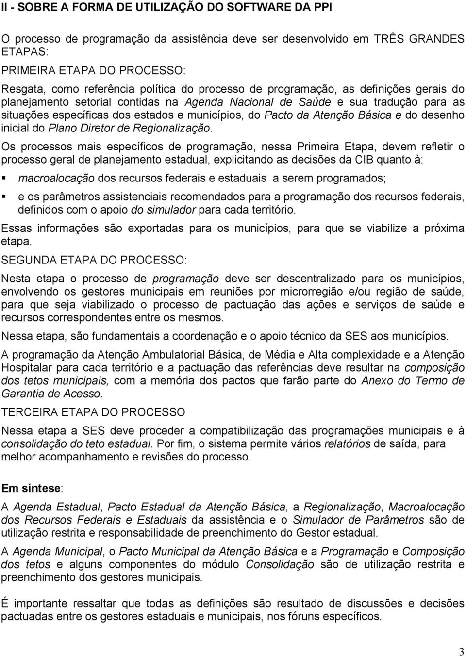 da Atenção Básica e do desenho inicial do Plano Diretor de Regionalização.