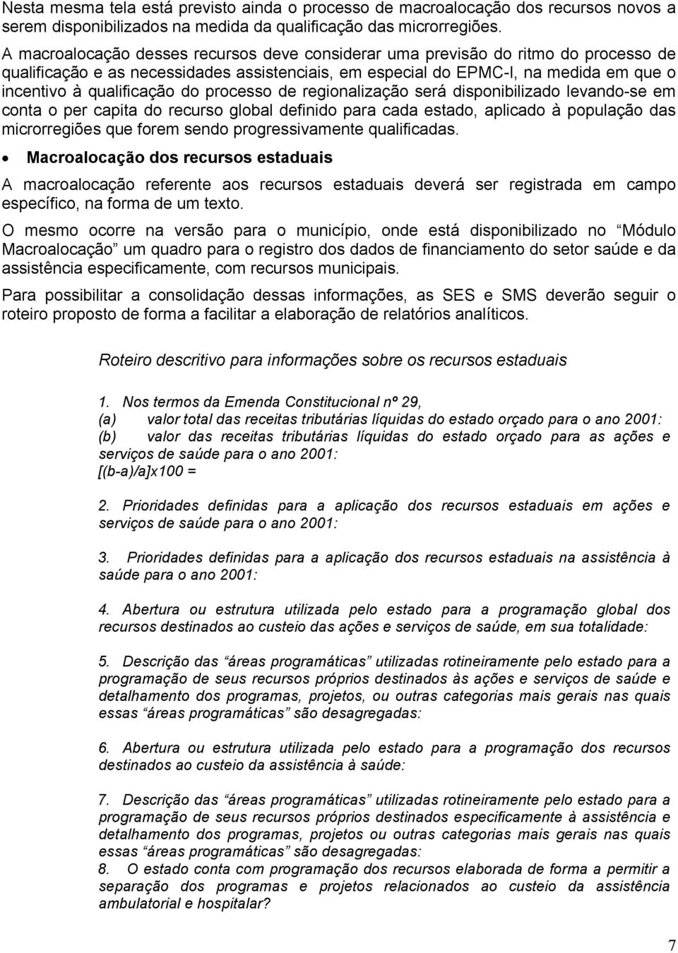 do processo de regionalização será disponibilizado levando-se em conta o per capita do recurso global definido para cada estado, aplicado à população das microrregiões que forem sendo