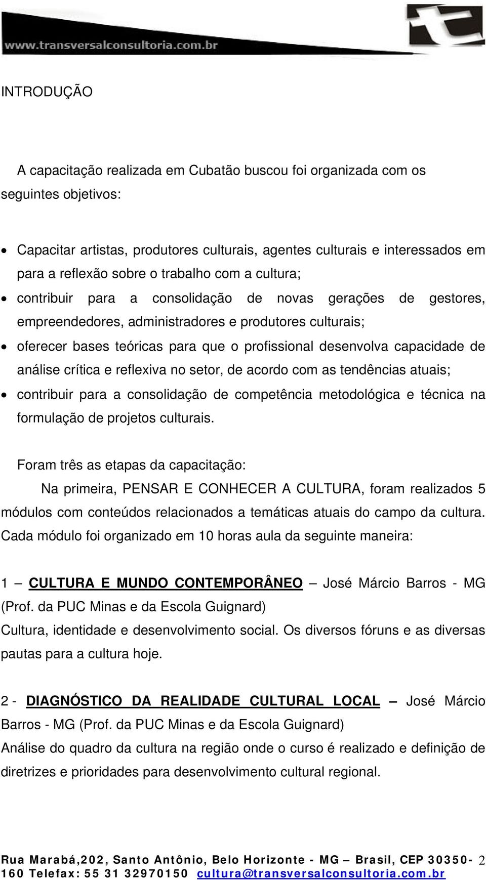 desenvolva capacidade de análise crítica e reflexiva no setor, de acordo com as tendências atuais; contribuir para a consolidação de competência metodológica e técnica na formulação de projetos