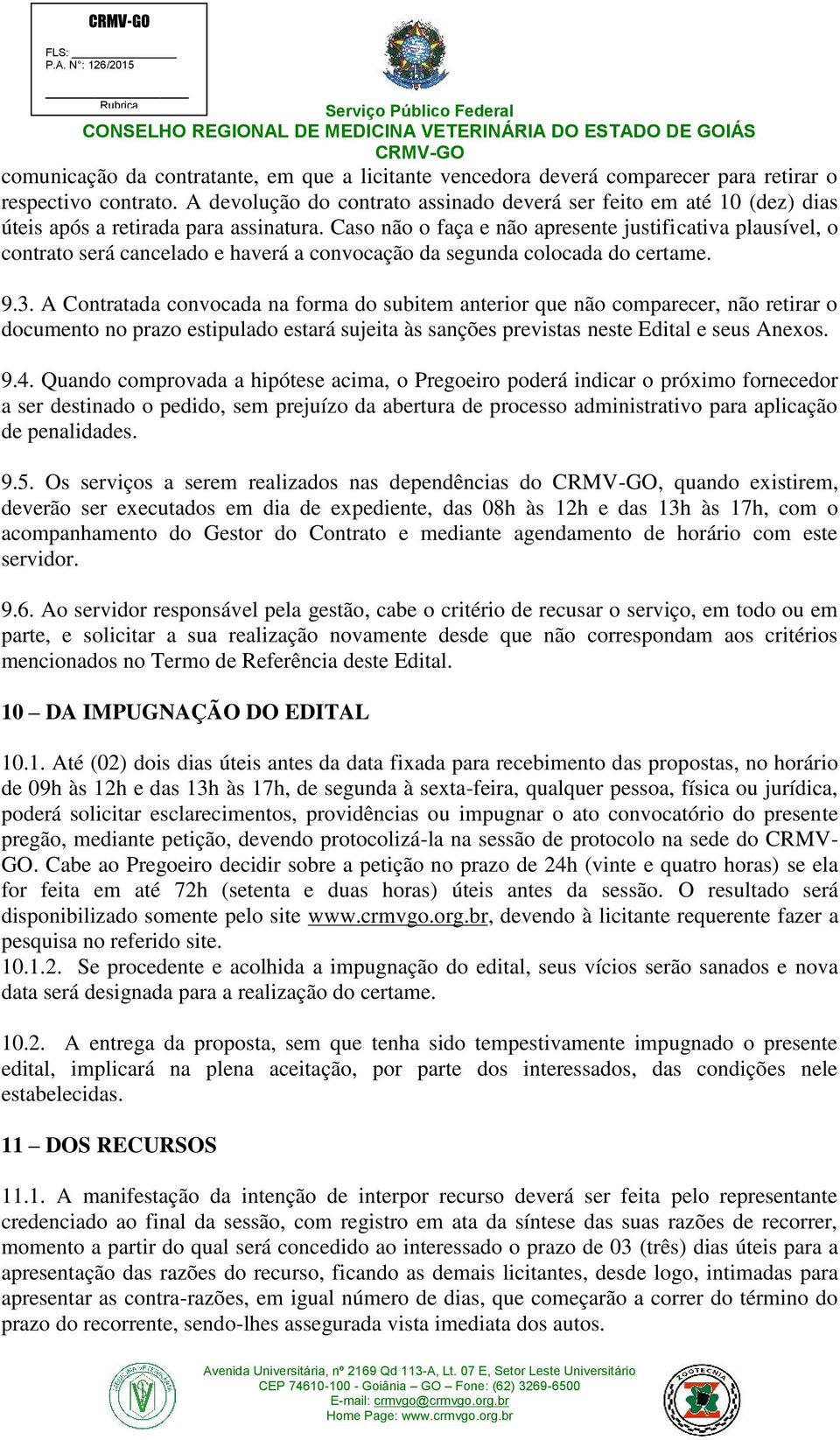 Caso não o faça e não apresente justificativa plausível, o contrato será cancelado e haverá a convocação da segunda colocada do certame. 9.3.