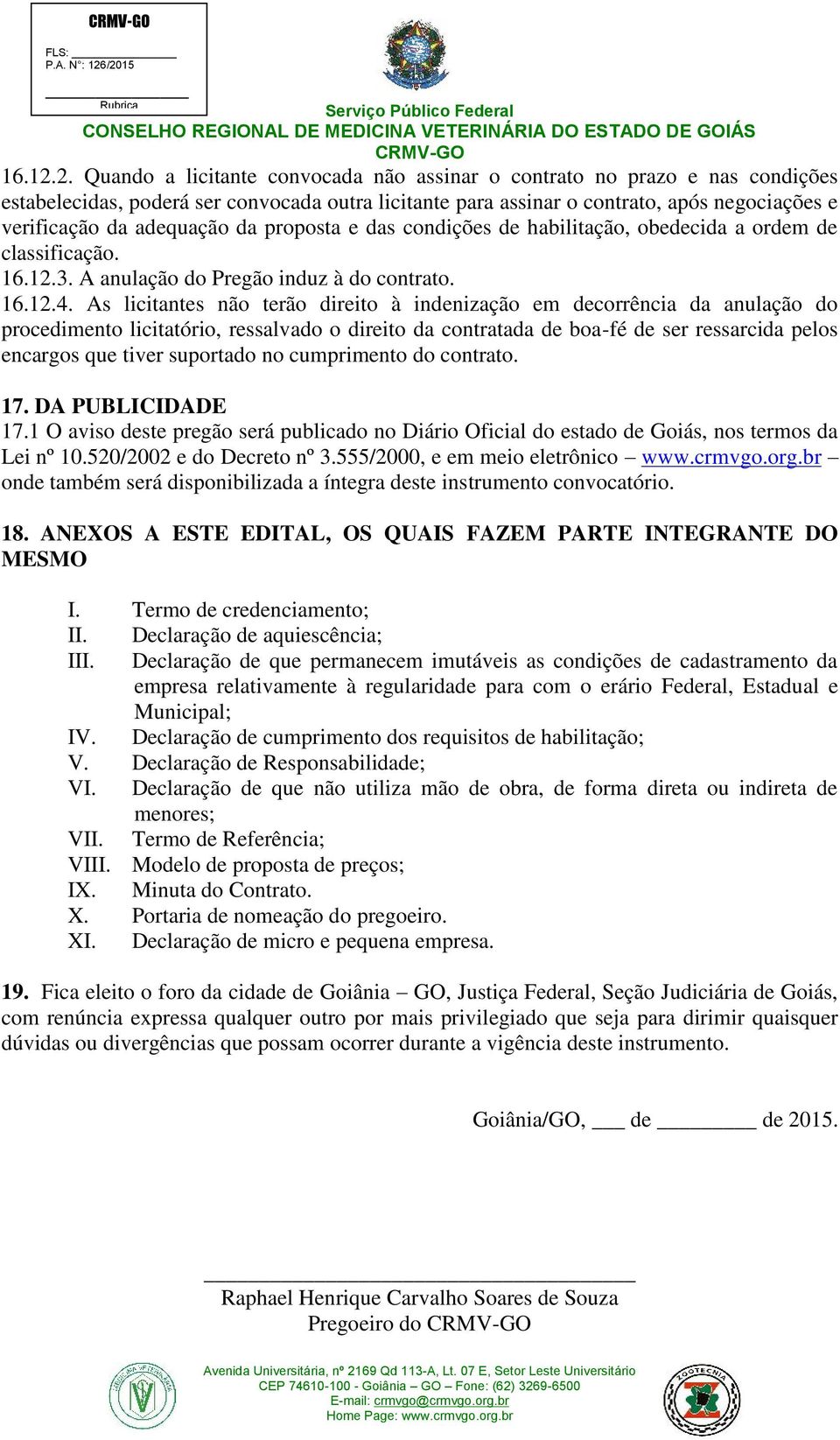 adequação da proposta e das condições de habilitação, obedecida a ordem de classificação. 3. A anulação do Pregão induz à do contrato. 4.