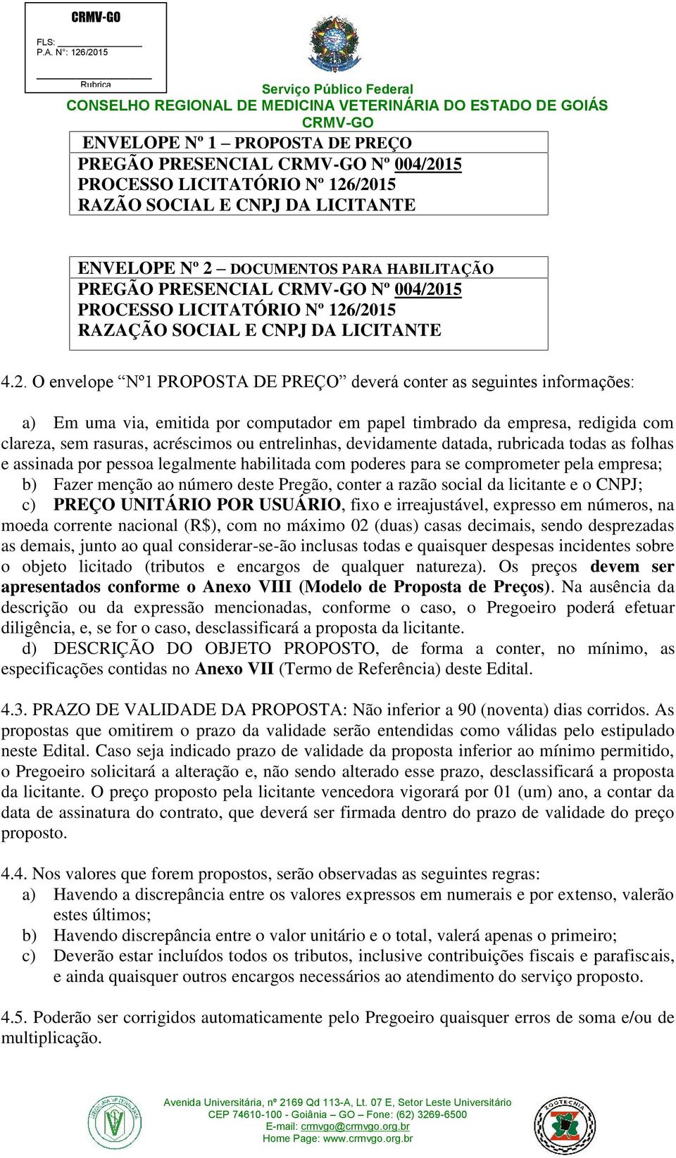 /2015 RAZAÇÃO SOCIAL E CNPJ DA LICITANTE 4.2. O envelope Nº1 PROPOSTA DE PREÇO deverá conter as seguintes informações: a) Em uma via, emitida por computador em papel timbrado da empresa, redigida com