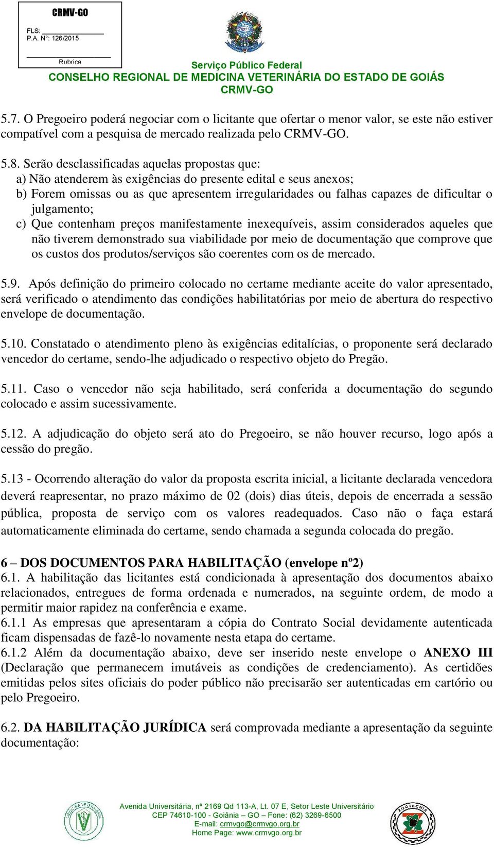 julgamento; c) Que contenham preços manifestamente inexequíveis, assim considerados aqueles que não tiverem demonstrado sua viabilidade por meio de documentação que comprove que os custos dos