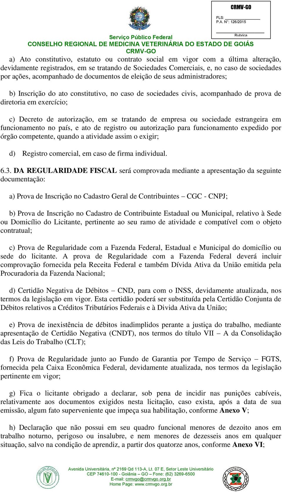 de empresa ou sociedade estrangeira em funcionamento no país, e ato de registro ou autorização para funcionamento expedido por órgão competente, quando a atividade assim o exigir; d) Registro