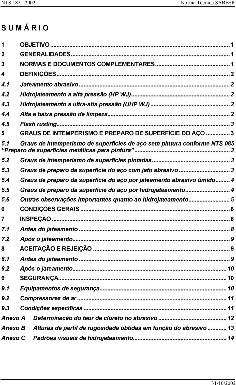 GRAUS DE INTEMPERISMO E PREPARO DE SUPERFÍCIE DO AÇO...3 5.1 Graus de intemperismo de superfícies de aço sem pintura conforme NTS 085 Preparo de superfícies metálicas para pintura...3 5.2 Graus de intemperismo de superfícies pintadas.