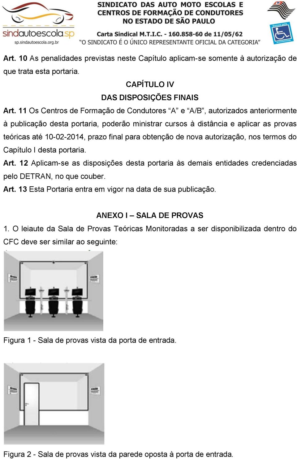 para obtenção de nova autorização, nos termos do Capítulo I desta portaria. Art. 12 Aplicam-se as disposições desta portaria às demais entidades credenciadas pelo DETRAN, no que couber. Art. 13 Esta Portaria entra em vigor na data de sua publicação.