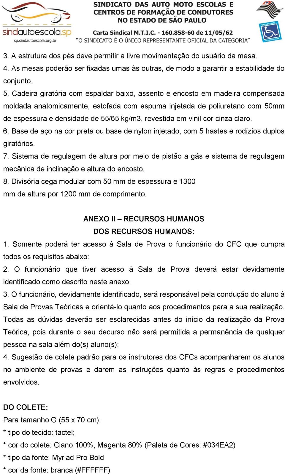 revestida em vinil cor cinza claro. 6. Base de aço na cor preta ou base de nylon injetado, com 5 hastes e rodízios duplos giratórios. 7.