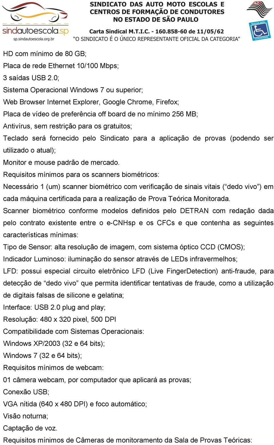 gratuitos; Teclado será fornecido pelo Sindicato para a aplicação de provas (podendo ser utilizado o atual); Monitor e mouse padrão de mercado.