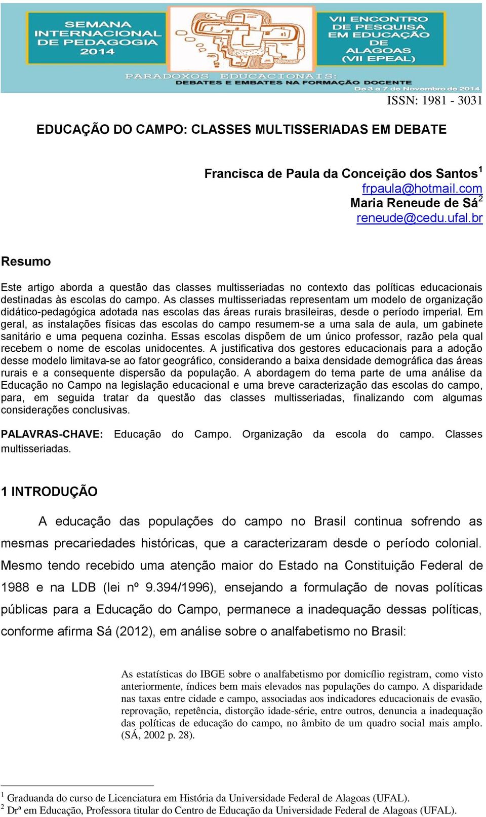 As classes multisseriadas representam um modelo de organização didático-pedagógica adotada nas escolas das áreas rurais brasileiras, desde o período imperial.